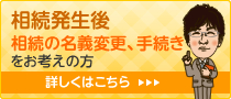 相続発生後 相続の名義変更、手続きをお考えの方はこちら